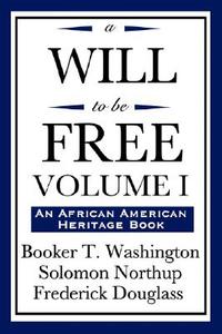 A Will to Be Free, Vol. I (an African American Heritage Book) di Booker T. Washington, Solomon Northup, Frederick Douglass edito da WILDER PUBN