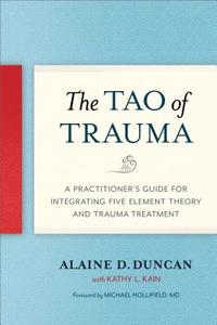 The Tao of Trauma di Alaine D. Duncan, Kathy L. Kain edito da North Atlantic Books,U.S.