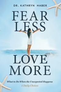 Fear Less, Love More: What To Do When Th di DR. KATHRYN HABER edito da Lightning Source Uk Ltd