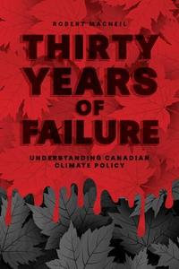 Thirty Years of Failure: Understanding Canadian Climate Policy di Robert Macneil edito da FERNWOOD PUB CO LTD