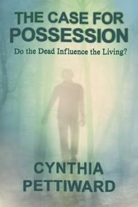 The Case for Possession: Do the Dead Influence the Living? di Cynthia Pettiward edito da WHITE CROW BOOKS