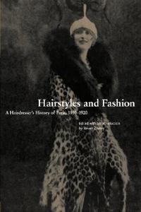 Hairstyles and Fashion: A Hairdresser's History of Paris, 1910-1920 edito da BLOOMSBURY 3PL