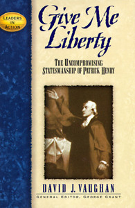 Give Me Liberty: The Uncompromising Statesmanship of Patrick Henry di David J. Vaughan edito da CUMBERLAND HOUSE PUB