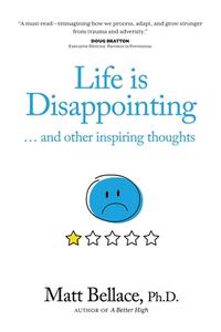 Life is Disappointing ... and other inspiring thoughts di Matt Bellace edito da Wyatt-MacKenzie Publishing