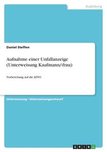 Aufnahme einer Unfallanzeige (Unterweisung Kaufmann/-frau) di Daniel Steffen edito da GRIN Verlag