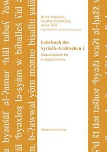 Lehrbuch Des Syrisch-Arabischen 2: Damaszenisch Fur Fortgeschrittene. Unter Mitarbeit Von Narine Grigoryan di Rima Aldoukhi, Stephan Prochazka, Anna Telic edito da Harrassowitz