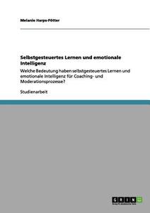 Selbstgesteuertes Lernen und emotionale Intelligenz di Melanie Harps-Pötter edito da GRIN Publishing
