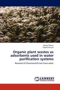 Organic plant wastes as adsorbents used  in water purification systems di Josiane Ponou, Toyohisa Fujita edito da LAP Lambert Academic Publishing