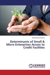 Determinants of Small & Micro Enterprises Access to Credit Facilities di Meti Busha Gemechu edito da LAP Lambert Academic Publishing