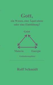 Gott, ein Wesen, eine Äquivalenz oder eine Einbildung? di Rolf Schmidt edito da Books on Demand