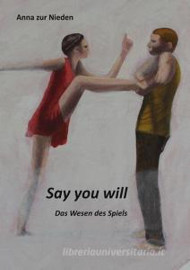 Say you Will di Werner Spies, Dominik Eckel, Anna zur Nieden edito da Books on Demand
