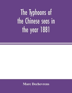The typhoons of the Chinese seas in the year 1881 di Marc Dechevrens edito da Alpha Editions
