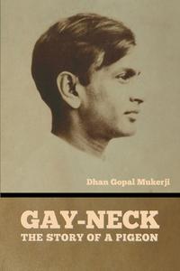 Gay-Neck: The Story of a Pigeon di Dhan Gopal Mukerji edito da BIBLIOTECH PR