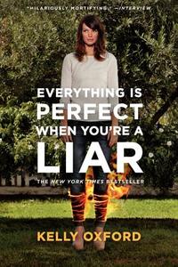 Everything Is Perfect When You're a Liar di Kelly Oxford edito da DEY STREET BOOKS