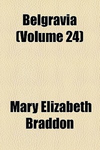 Belgravia (volume 24) di Mary Elizabeth Braddon edito da General Books Llc