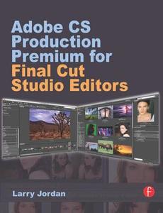 Adobe CS Production Premium for Final Cut Studio Editors di Larry Jordan edito da Routledge