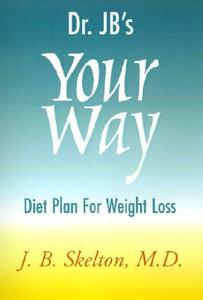 Dr. Jb's Your Way Diet Plan For Weight Loss di J B Skelton, Jay B Skelton edito da Xlibris