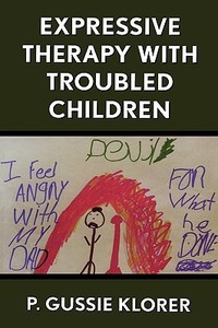 Expressive Therapy With Troubled Children di P. Gussie Klorer edito da Jason Aronson Inc. Publishers