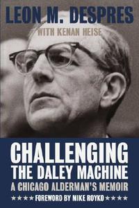 Challenging the Daley Machine di Leon M. Despres edito da Northwestern University Press