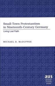 Small-Town Protestantism in Nineteenth-Century Germany di Michael B. McDuffee edito da Lang, Peter