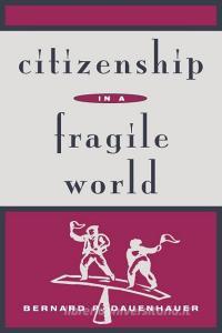 Citizenship in a Fragile World di Bernard P. Dauenhauer edito da Rowman & Littlefield Publishers