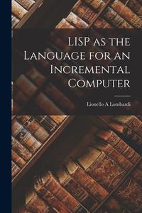 LISP as the Language for an Incremental Computer di Lionello A. Lombardi edito da LEGARE STREET PR