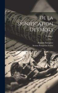 De La Signification Des Mots; Volume 1 di Auguste Savagner, Sextus Pompeius Festus edito da LEGARE STREET PR