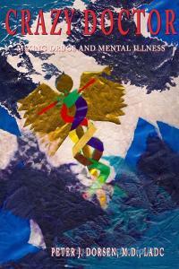 Crazy Doctor Mixing Drugs and Mental Illness di Ladc Peter J. Dorsen M. D. edito da Lulu.com