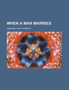 When A Man Marries di Mary Roberts Rinehart edito da General Books Llc