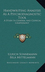 Handwriting Analysis as a Psychodiagnostic Tool: A Study in General and Clinical Graphology di Ulrich Sonnemann edito da Kessinger Publishing