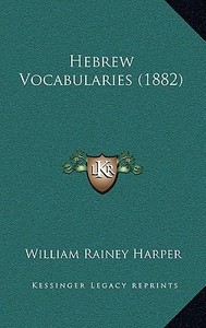 Hebrew Vocabularies (1882) di William Rainey Harper edito da Kessinger Publishing