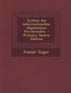 System Des Osterreichischen Allgemeinen Privatrechts. di Joseph Unger edito da Nabu Press