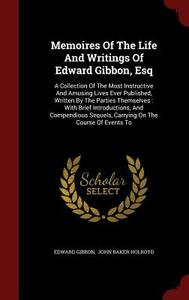 Memoires Of The Life And Writings Of Edward Gibbon, Esq di Edward Gibbon edito da Andesite Press