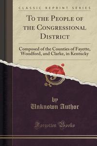 To The People Of The Congressional District di Unknown Author edito da Forgotten Books
