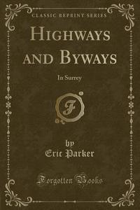 Highways And Byways di Eric Parker edito da Forgotten Books