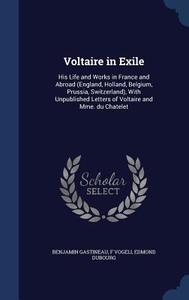Voltaire In Exile di Benjamin Gastineau, F Vogeli, Edmond Dubourg edito da Sagwan Press
