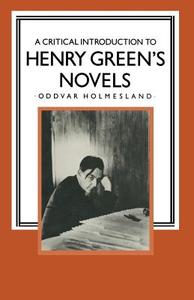 A Critical Introduction to Henry Green's Novels di Oddvar Holmesland edito da Palgrave Macmillan UK
