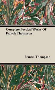 Complete Poetical Works Of Francis Thompson di Francis Thompson edito da Brooks Press