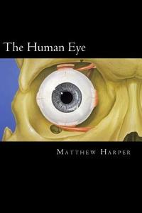 The Human Eye: A Fascinating Book Containing Human Eye Facts, Trivia, Images & Memory Recall Quiz: Suitable for Adults & Children di Matthew Harper edito da Createspace