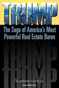 Trump: The Saga of America's Most Powerful Real Estate Baron di Jerome Tuccille edito da BEARD GROUP INC