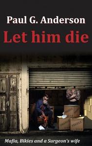Let Him Die di Paul G. Anderson edito da Austin Macauley Publishers