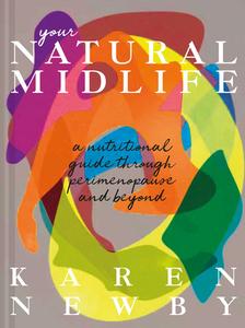 Your Natural Midlife: A Nutritional Guide Through Perimenopause and Beyond di Karen Newby edito da PAVILION BOOKS
