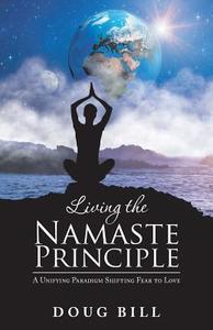 Living the Namaste Principle di Doug Bill edito da Balboa Press