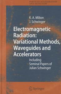 Electromagnetic Radiation: Variational Methods, Waveguides and Accelerators di Kimball A. Milton, Julian Schwinger edito da Springer Berlin Heidelberg