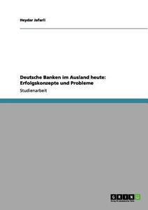 Deutsche Banken im Ausland heute: Erfolgskonzepte und Probleme di Heydar Jafarli edito da GRIN Verlag