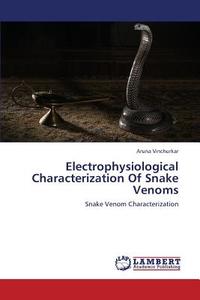 Electrophysiological Characterization Of Snake Venoms di Aruna Vinchurkar edito da LAP Lambert Academic Publishing