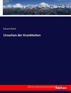 Ursachen der Krankheiten di Eduard Reich edito da hansebooks