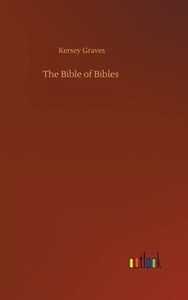 The Bible of Bibles di Kersey Graves edito da Outlook Verlag