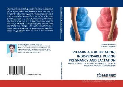 VITAMIN A FORTIFICATION; INDISPENSABLE DURING PREGNANCY AND LACTATION di Shahid Mahmood, Masood Sadiq Butt edito da LAP Lambert Academic Publishing