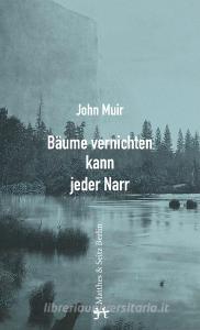 Bäume vernichten kann jeder Narr di John Muir edito da Matthes & Seitz Verlag